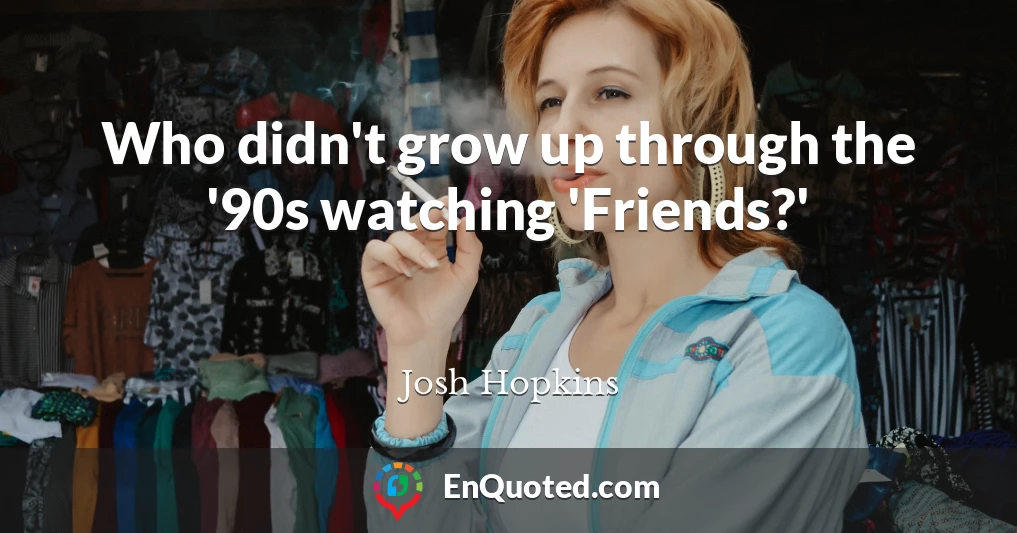 Who didn't grow up through the '90s watching 'Friends?'