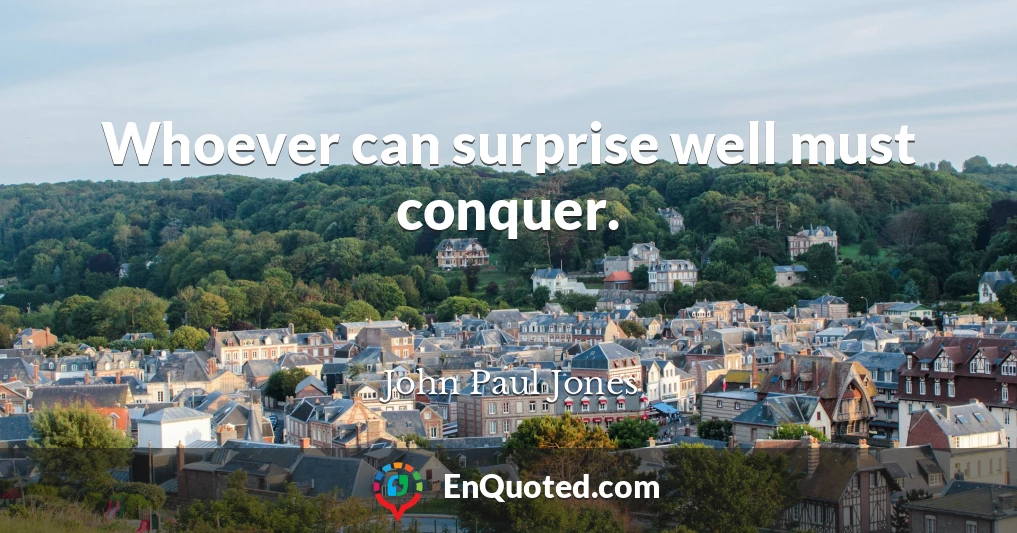 Whoever can surprise well must conquer.