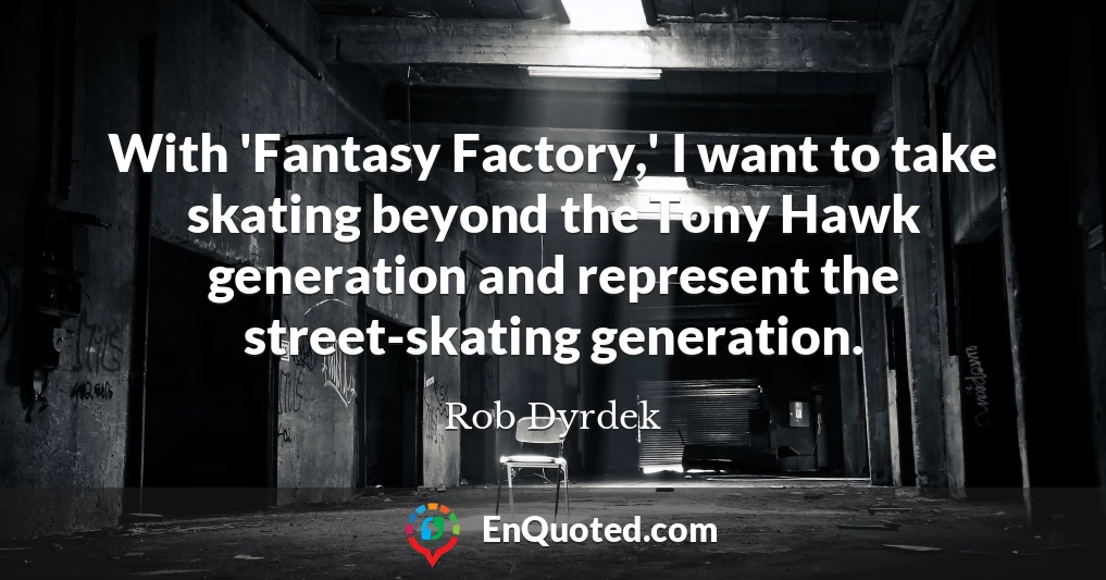 With 'Fantasy Factory,' I want to take skating beyond the Tony Hawk generation and represent the street-skating generation.
