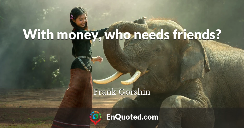 With money, who needs friends?