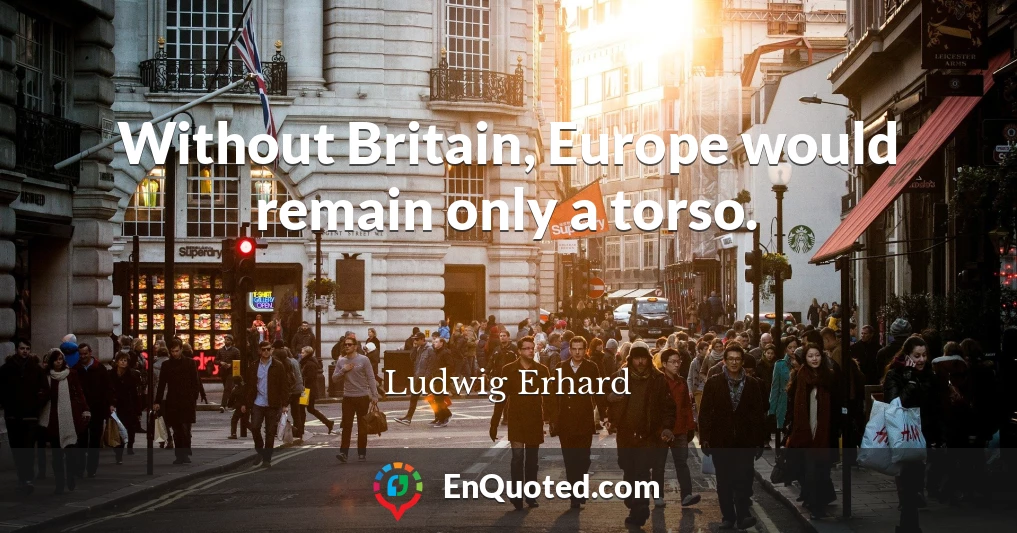 Without Britain, Europe would remain only a torso.