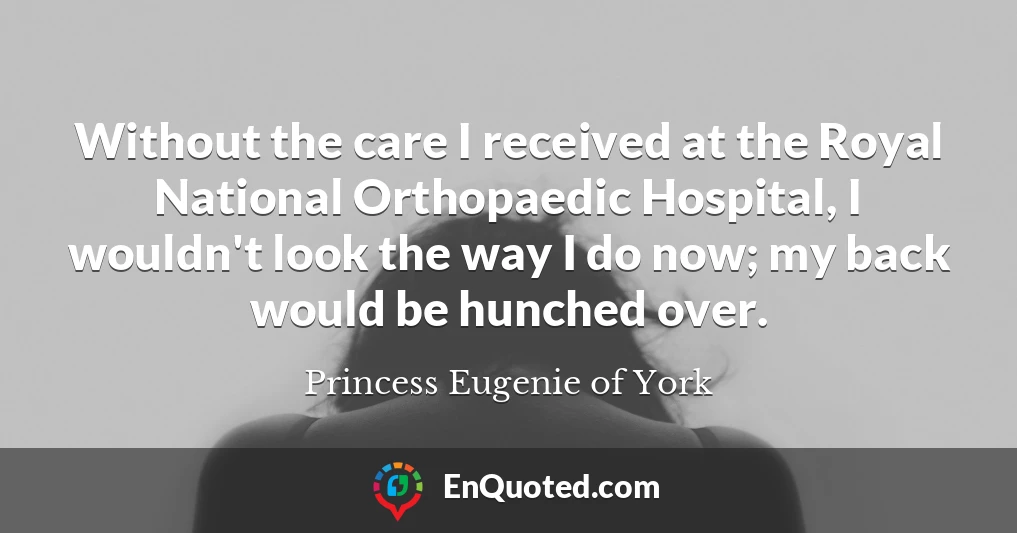 Without the care I received at the Royal National Orthopaedic Hospital, I wouldn't look the way I do now; my back would be hunched over.