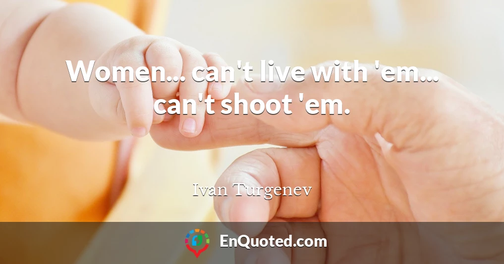 Women... can't live with 'em... can't shoot 'em.