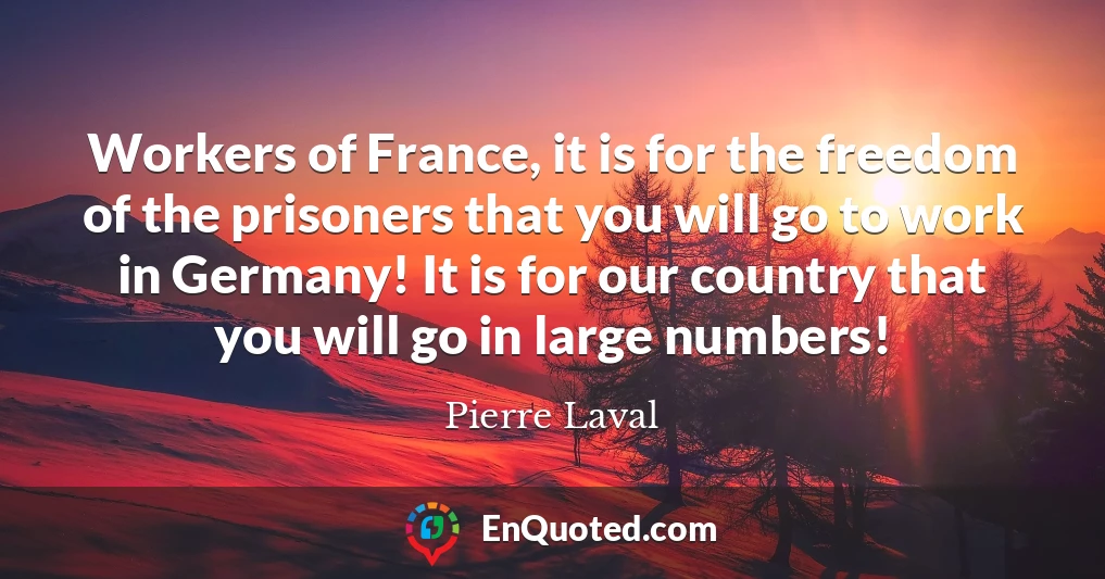 Workers of France, it is for the freedom of the prisoners that you will go to work in Germany! It is for our country that you will go in large numbers!