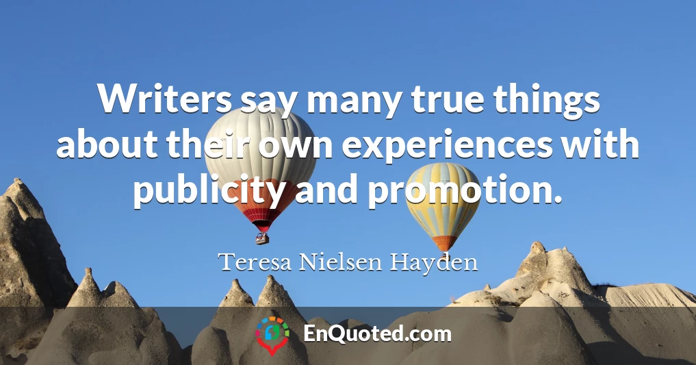 Writers say many true things about their own experiences with publicity and promotion.