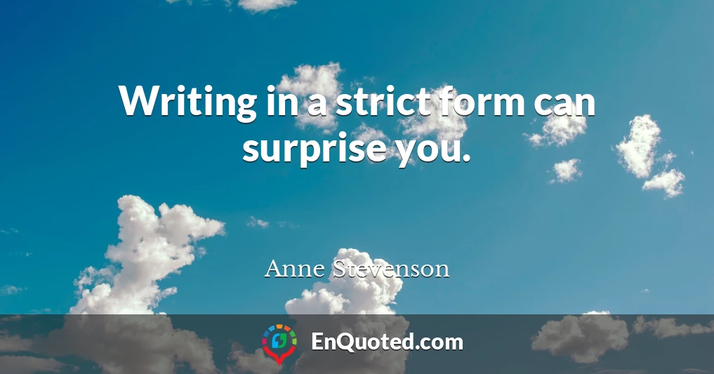 Writing in a strict form can surprise you.