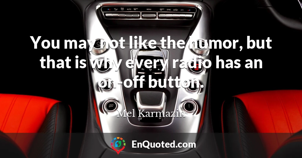 You may not like the humor, but that is why every radio has an on-off button.
