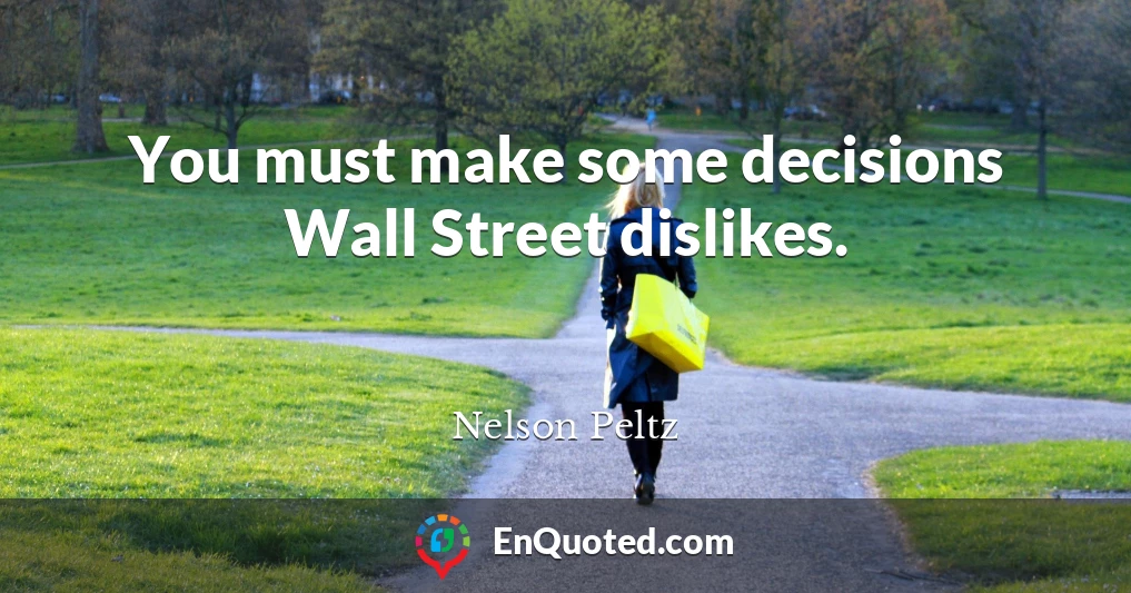 You must make some decisions Wall Street dislikes.
