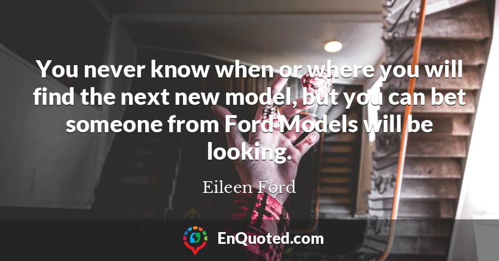 You never know when or where you will find the next new model, but you can bet someone from Ford Models will be looking.