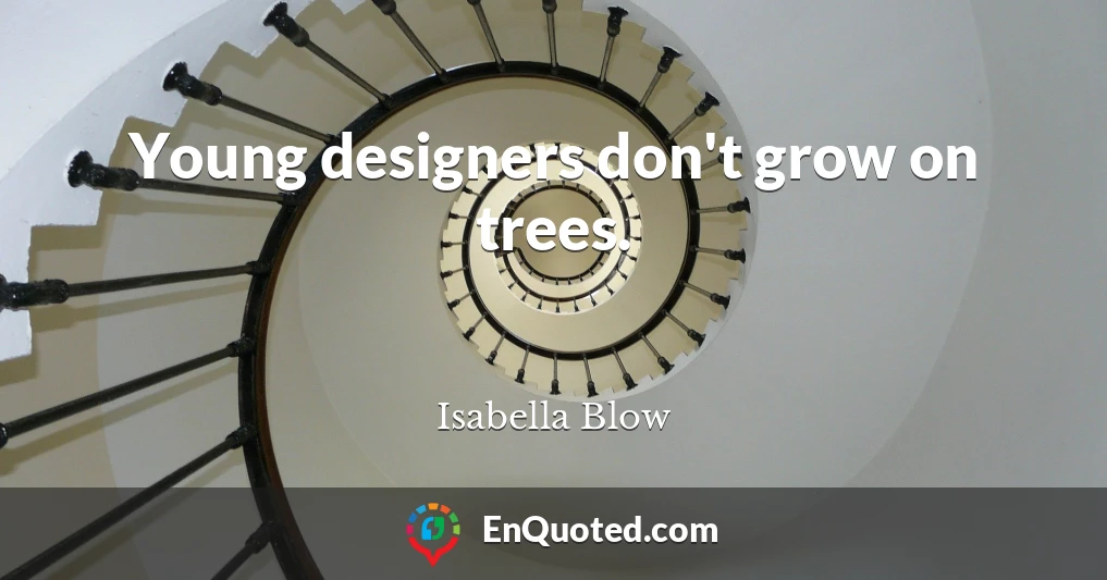 Young designers don't grow on trees.