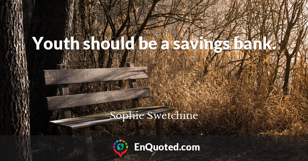 Youth should be a savings bank.