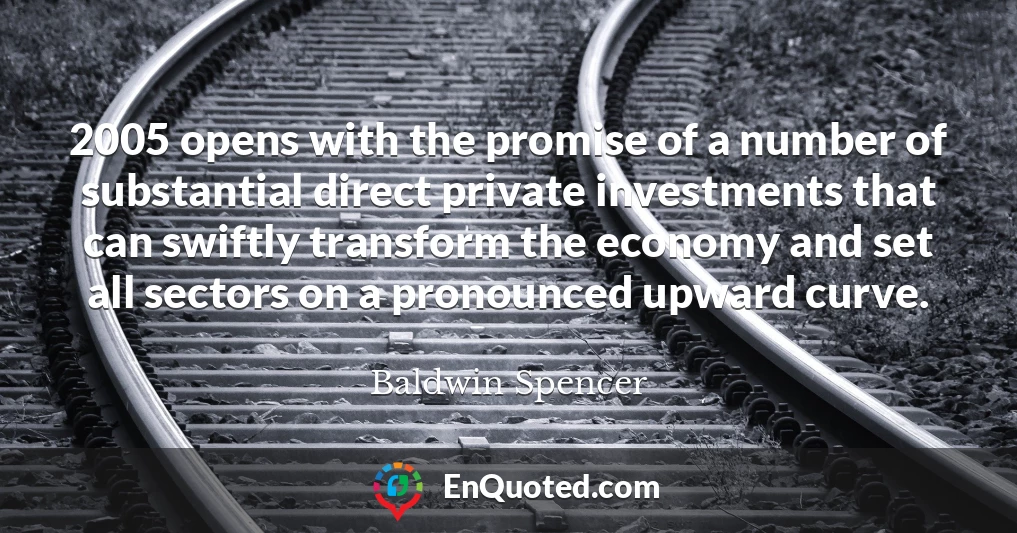 2005 opens with the promise of a number of substantial direct private investments that can swiftly transform the economy and set all sectors on a pronounced upward curve.