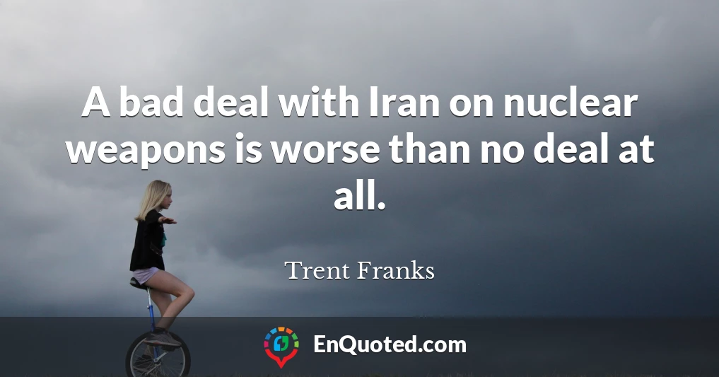 A bad deal with Iran on nuclear weapons is worse than no deal at all.