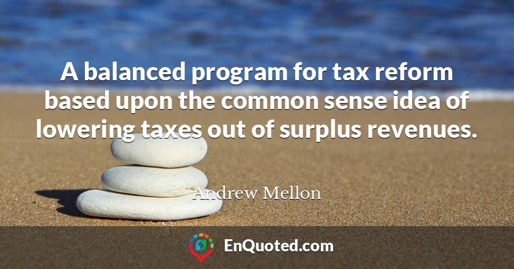 A balanced program for tax reform based upon the common sense idea of lowering taxes out of surplus revenues.