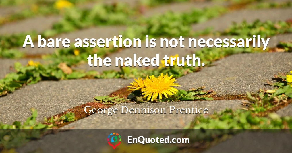 A bare assertion is not necessarily the naked truth.