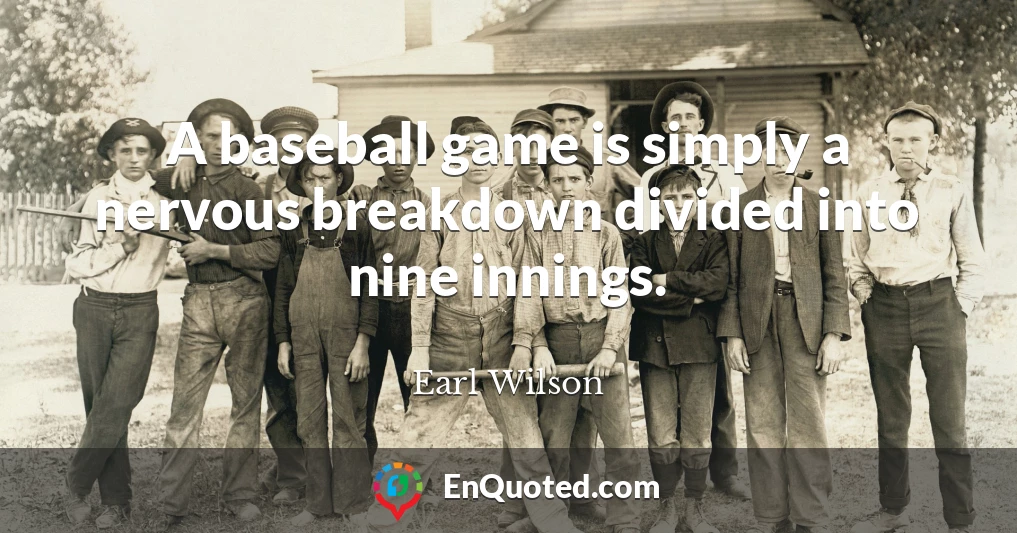 A baseball game is simply a nervous breakdown divided into nine innings.