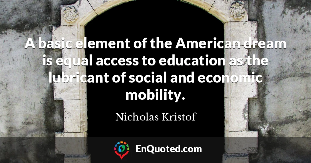 A basic element of the American dream is equal access to education as the lubricant of social and economic mobility.