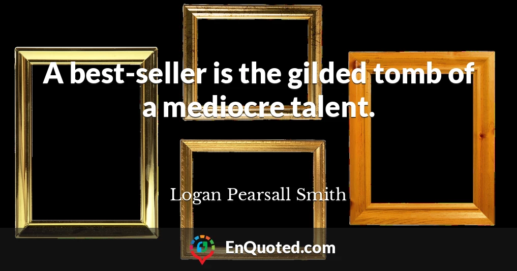 A best-seller is the gilded tomb of a mediocre talent.
