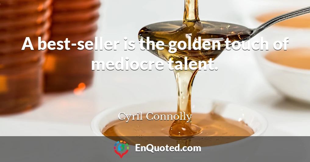 A best-seller is the golden touch of mediocre talent.