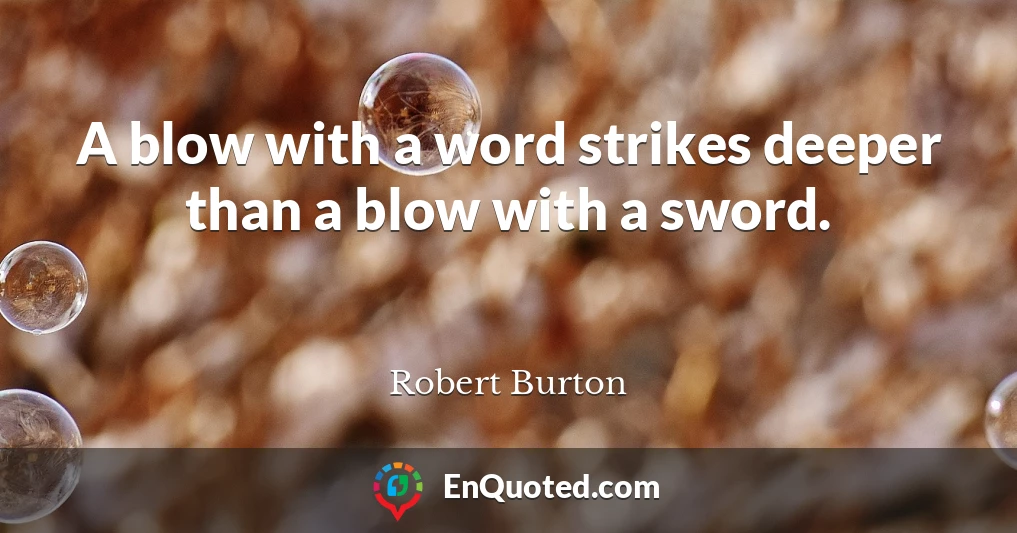 A blow with a word strikes deeper than a blow with a sword.