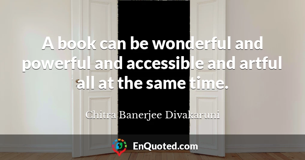 A book can be wonderful and powerful and accessible and artful all at the same time.