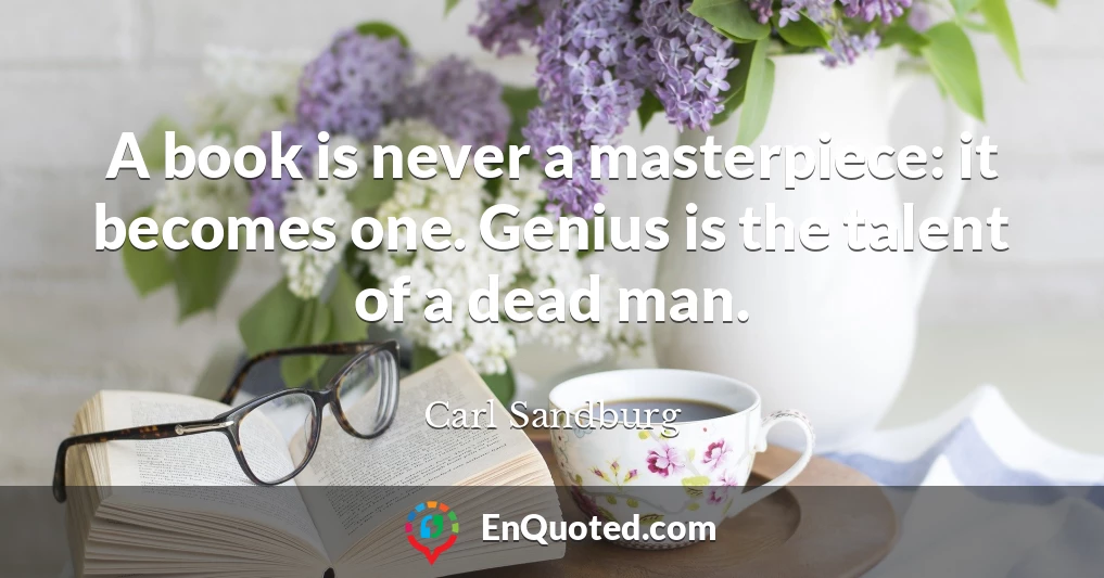 A book is never a masterpiece: it becomes one. Genius is the talent of a dead man.