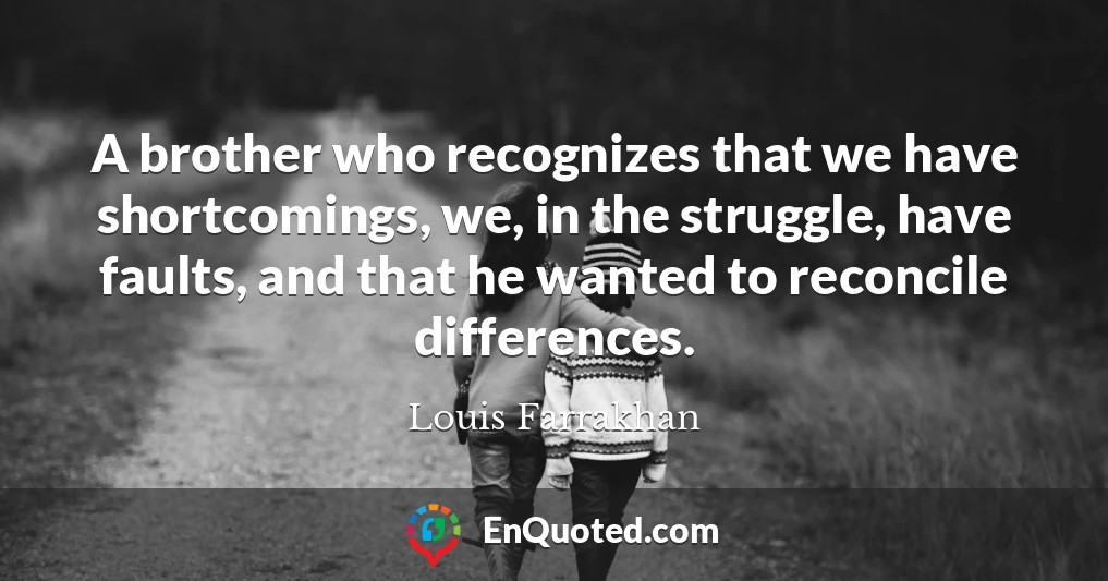 A brother who recognizes that we have shortcomings, we, in the struggle, have faults, and that he wanted to reconcile differences.