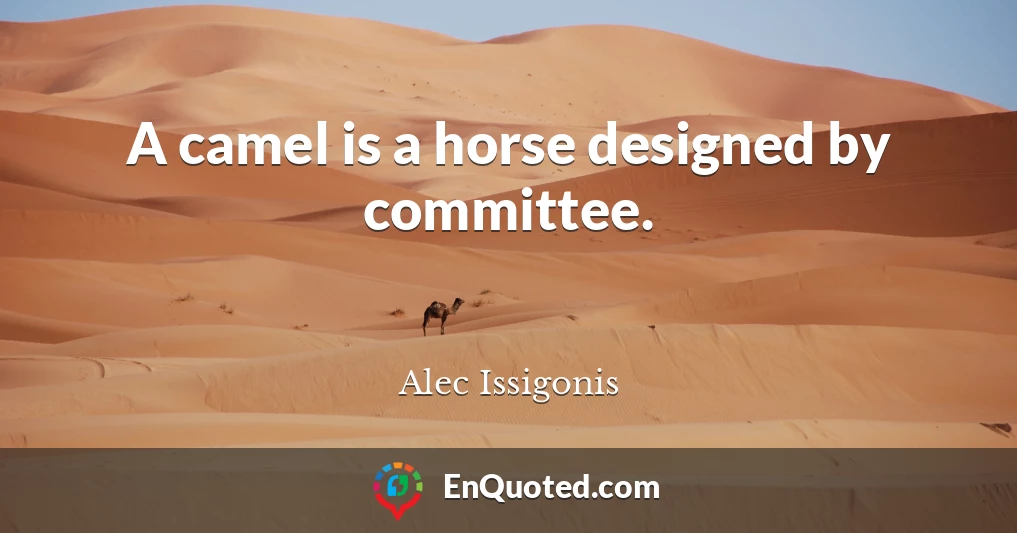 A camel is a horse designed by committee.
