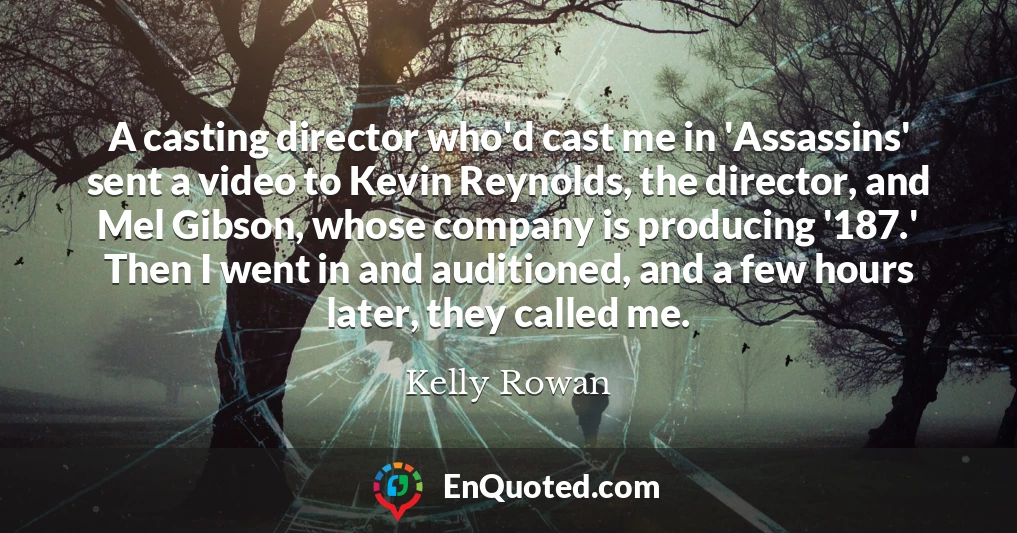 A casting director who'd cast me in 'Assassins' sent a video to Kevin Reynolds, the director, and Mel Gibson, whose company is producing '187.' Then I went in and auditioned, and a few hours later, they called me.