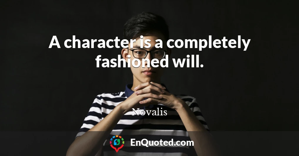 A character is a completely fashioned will.