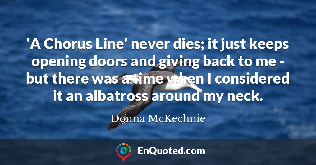 'A Chorus Line' never dies; it just keeps opening doors and giving back to me - but there was a time when I considered it an albatross around my neck.