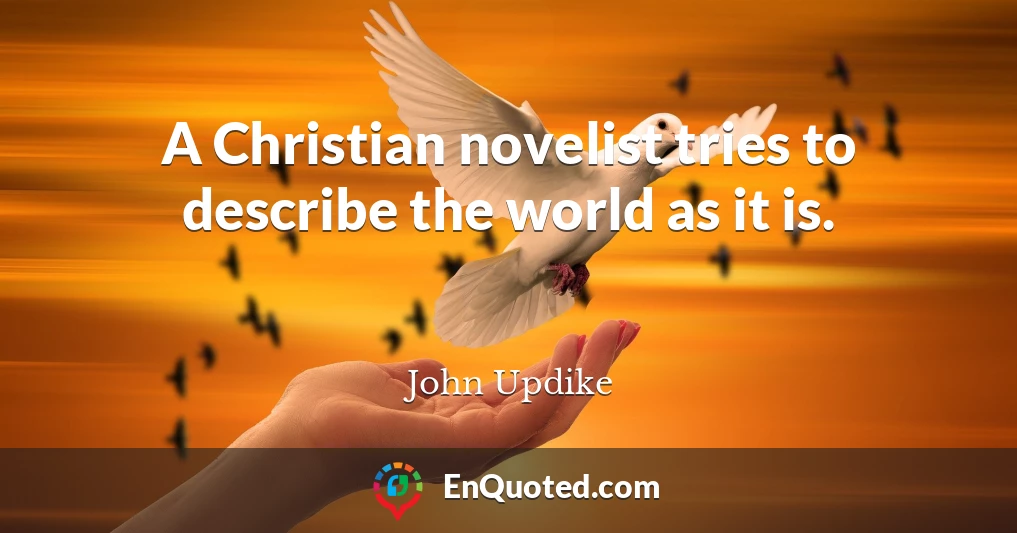 A Christian novelist tries to describe the world as it is.
