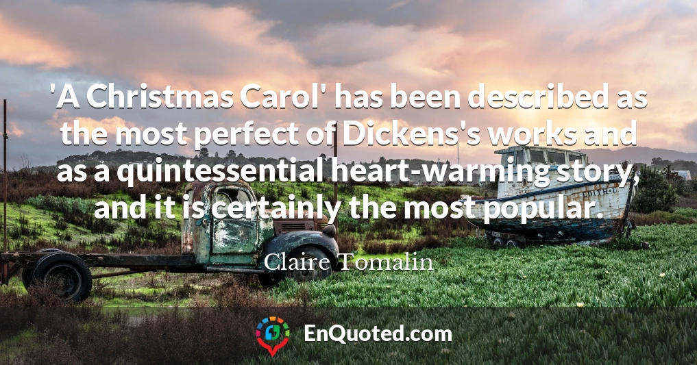 'A Christmas Carol' has been described as the most perfect of Dickens's works and as a quintessential heart-warming story, and it is certainly the most popular.