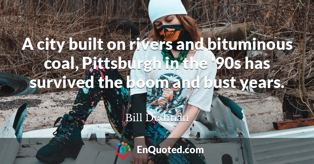 A city built on rivers and bituminous coal, Pittsburgh in the '90s has survived the boom and bust years.