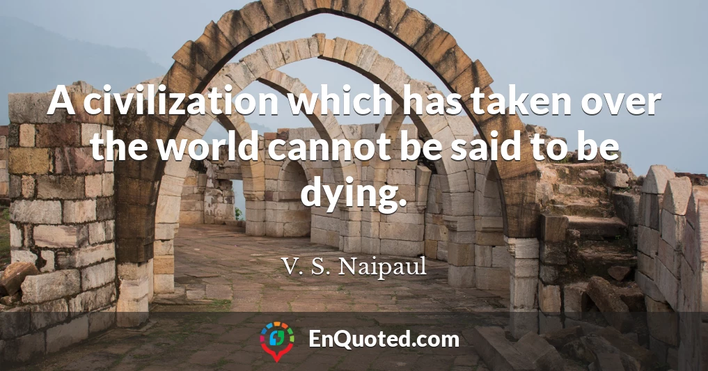 A civilization which has taken over the world cannot be said to be dying.