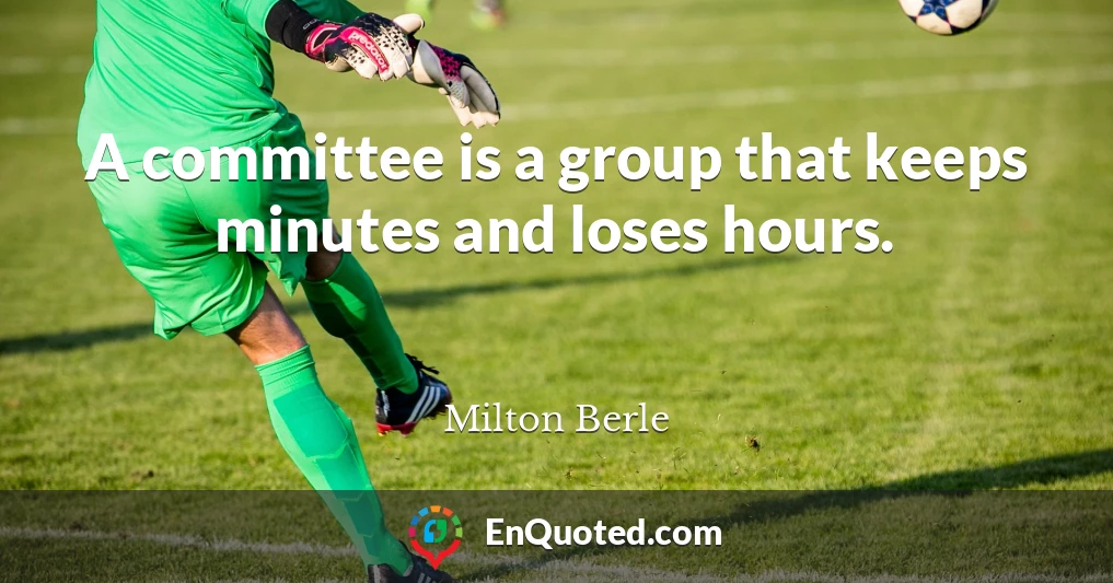 A committee is a group that keeps minutes and loses hours.