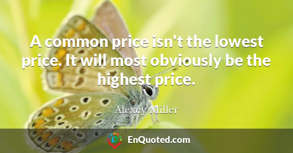 A common price isn't the lowest price. It will most obviously be the highest price.