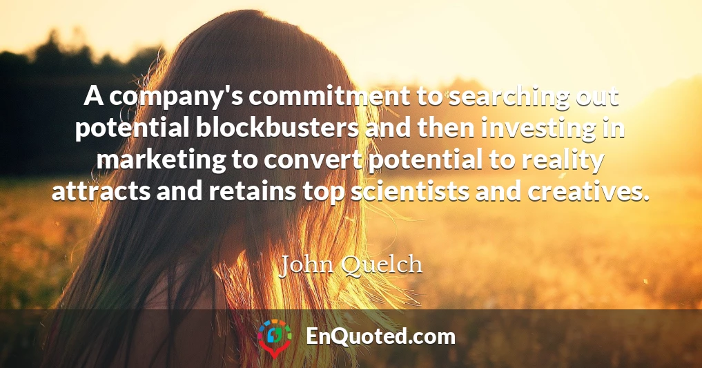 A company's commitment to searching out potential blockbusters and then investing in marketing to convert potential to reality attracts and retains top scientists and creatives.