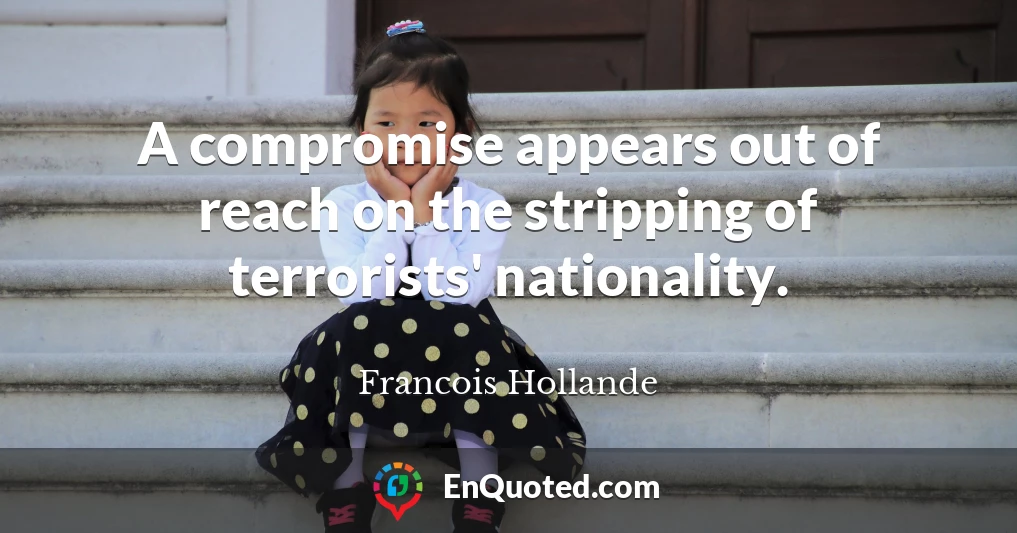 A compromise appears out of reach on the stripping of terrorists' nationality.
