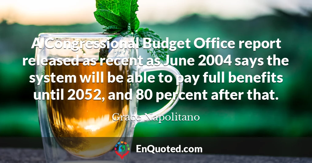 A Congressional Budget Office report released as recent as June 2004 says the system will be able to pay full benefits until 2052, and 80 percent after that.