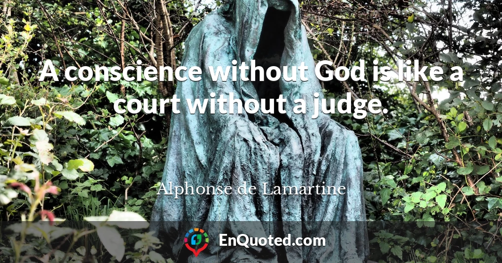 A conscience without God is like a court without a judge.