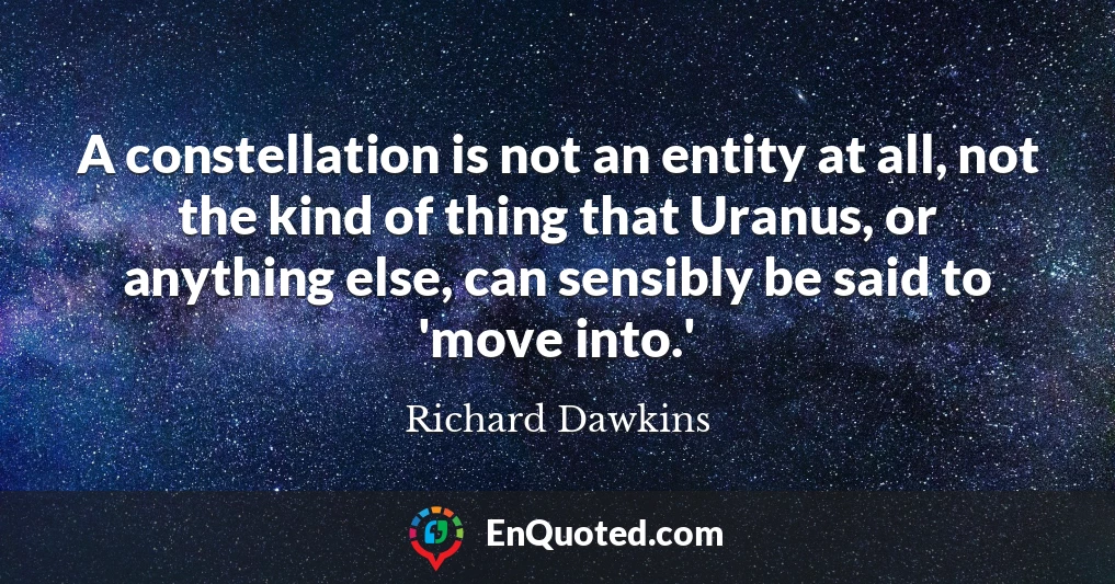 A constellation is not an entity at all, not the kind of thing that Uranus, or anything else, can sensibly be said to 'move into.'