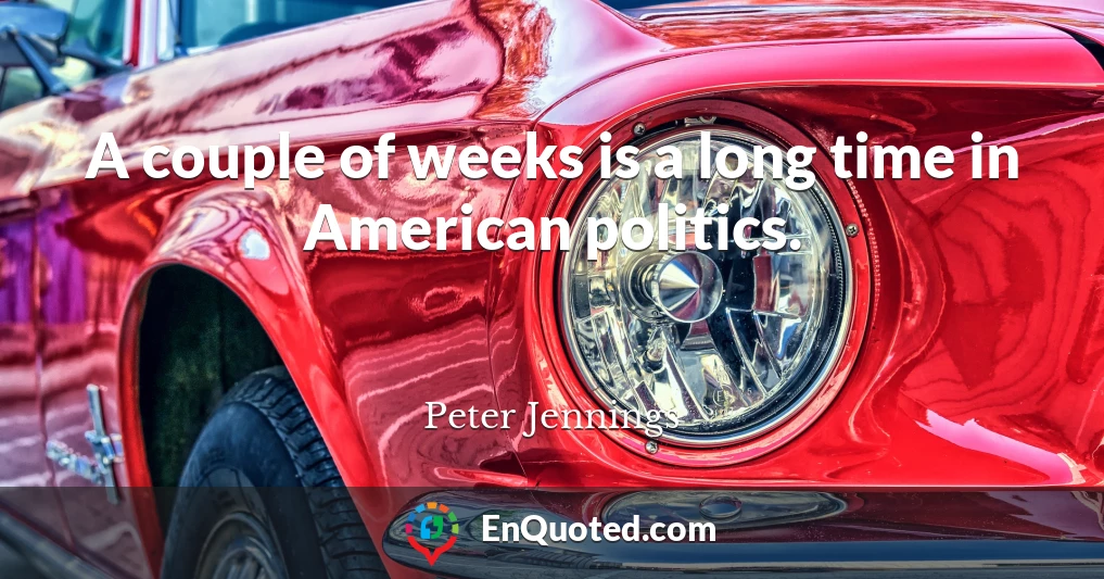 A couple of weeks is a long time in American politics.