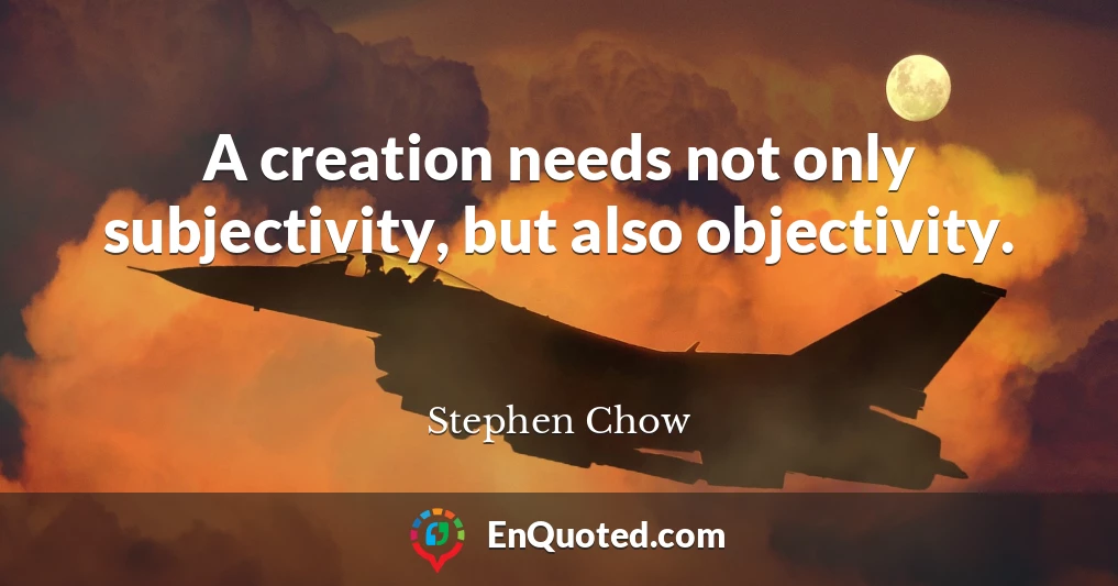 A creation needs not only subjectivity, but also objectivity.