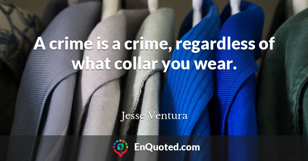 A crime is a crime, regardless of what collar you wear.