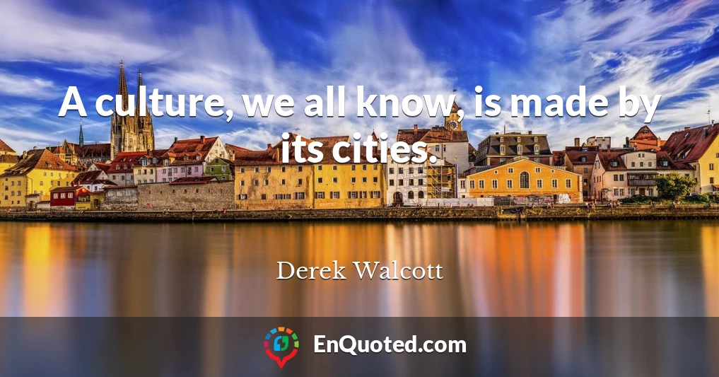 A culture, we all know, is made by its cities.