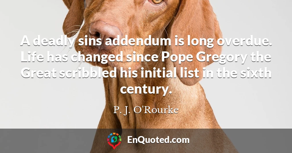 A deadly sins addendum is long overdue. Life has changed since Pope Gregory the Great scribbled his initial list in the sixth century.