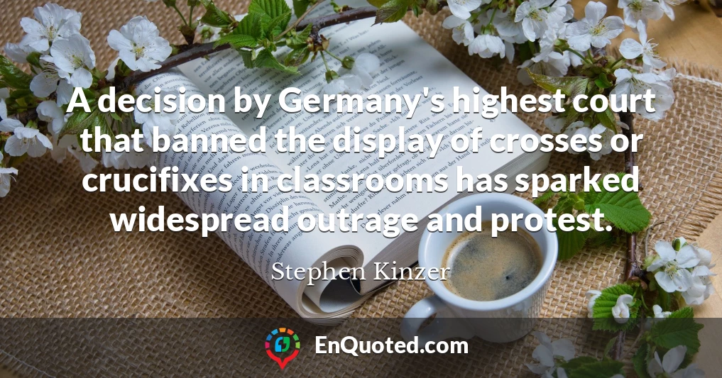 A decision by Germany's highest court that banned the display of crosses or crucifixes in classrooms has sparked widespread outrage and protest.