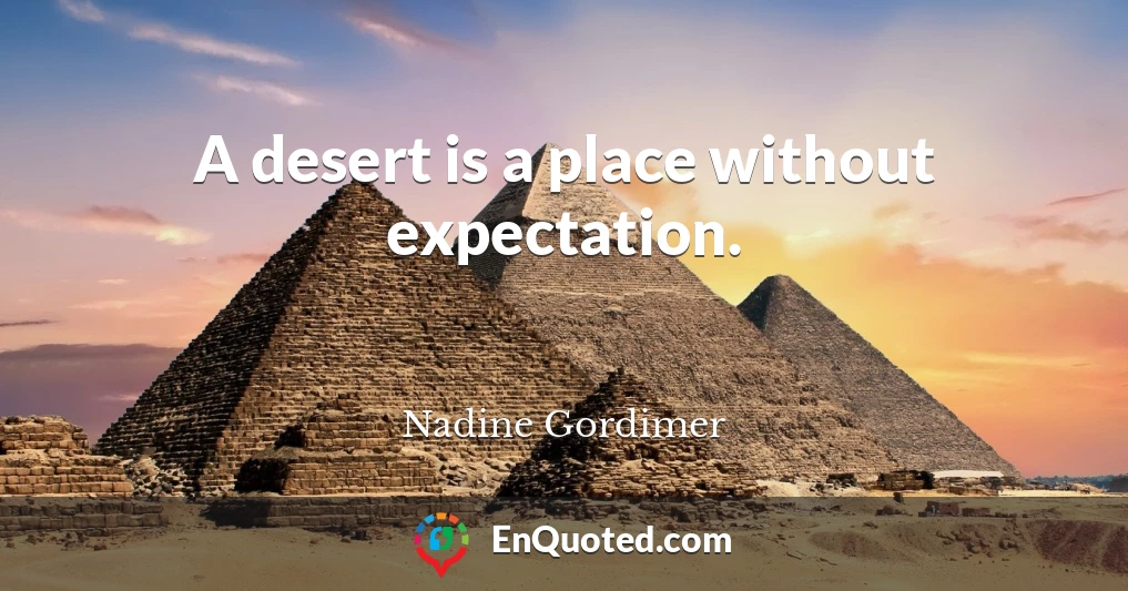 A desert is a place without expectation.