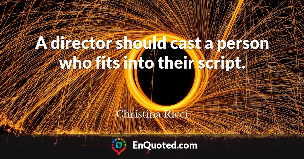 A director should cast a person who fits into their script.